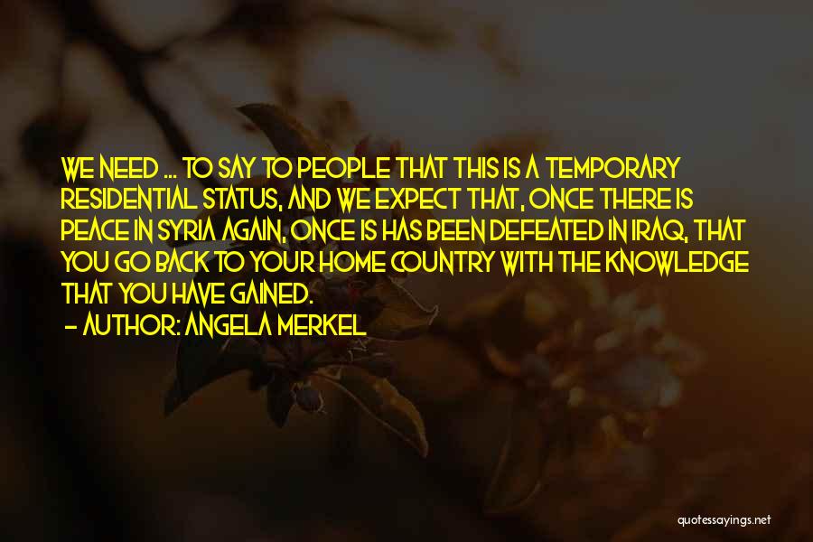 Angela Merkel Quotes: We Need ... To Say To People That This Is A Temporary Residential Status, And We Expect That, Once There