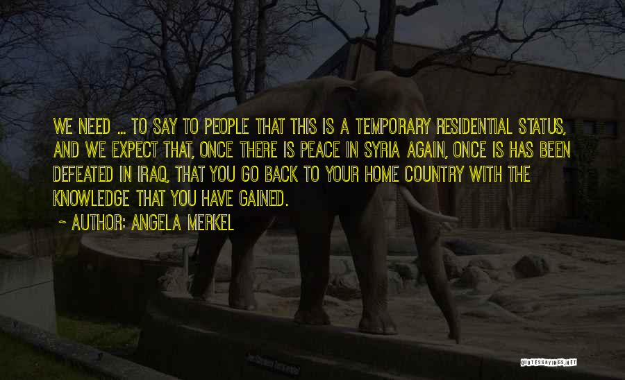 Angela Merkel Quotes: We Need ... To Say To People That This Is A Temporary Residential Status, And We Expect That, Once There