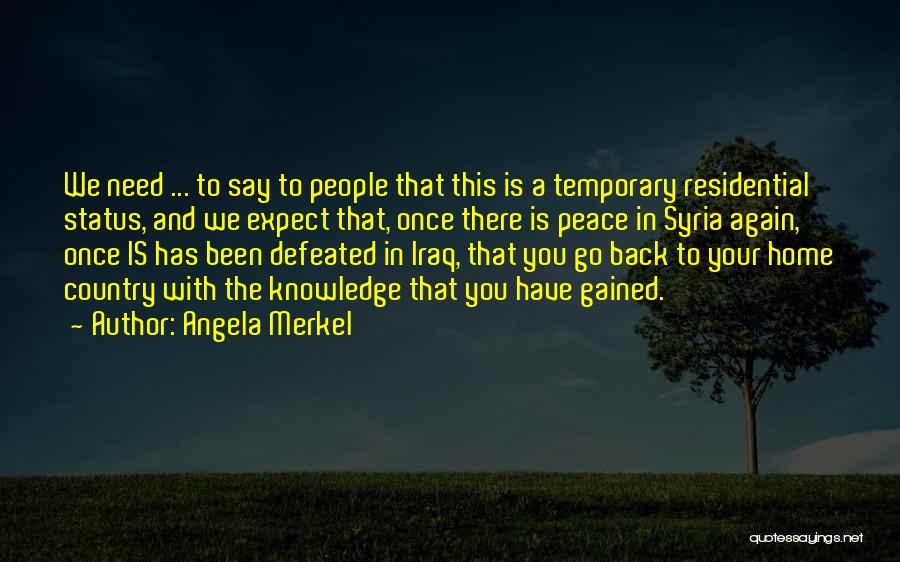 Angela Merkel Quotes: We Need ... To Say To People That This Is A Temporary Residential Status, And We Expect That, Once There