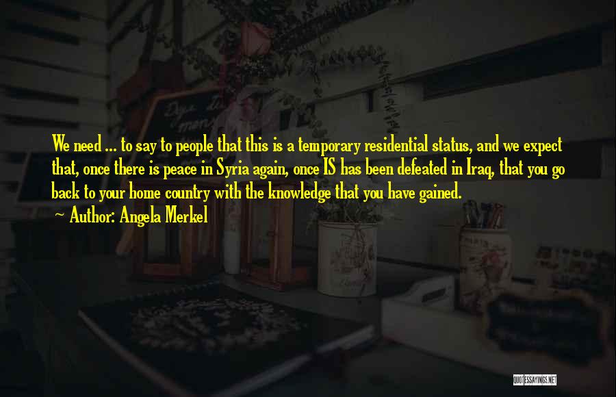 Angela Merkel Quotes: We Need ... To Say To People That This Is A Temporary Residential Status, And We Expect That, Once There