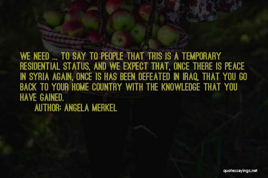 Angela Merkel Quotes: We Need ... To Say To People That This Is A Temporary Residential Status, And We Expect That, Once There