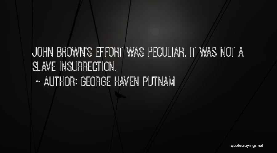 George Haven Putnam Quotes: John Brown's Effort Was Peculiar. It Was Not A Slave Insurrection.