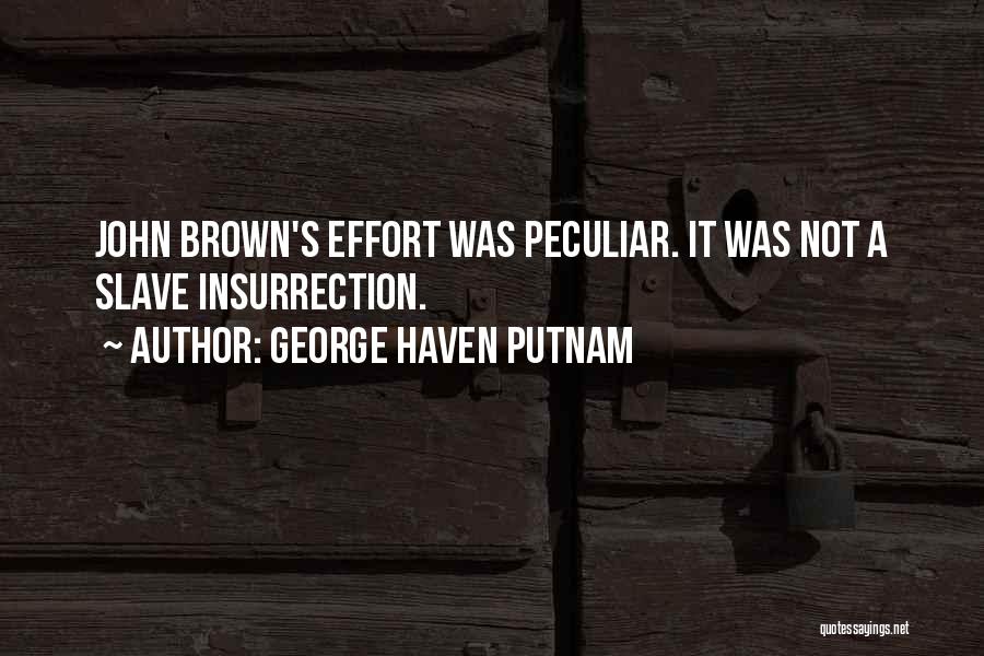George Haven Putnam Quotes: John Brown's Effort Was Peculiar. It Was Not A Slave Insurrection.