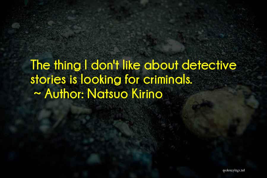 Natsuo Kirino Quotes: The Thing I Don't Like About Detective Stories Is Looking For Criminals.