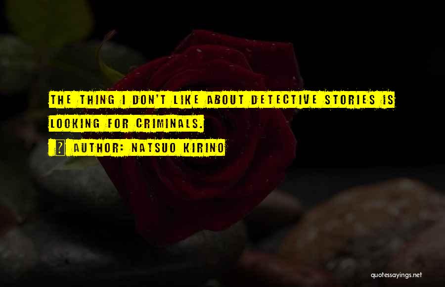 Natsuo Kirino Quotes: The Thing I Don't Like About Detective Stories Is Looking For Criminals.