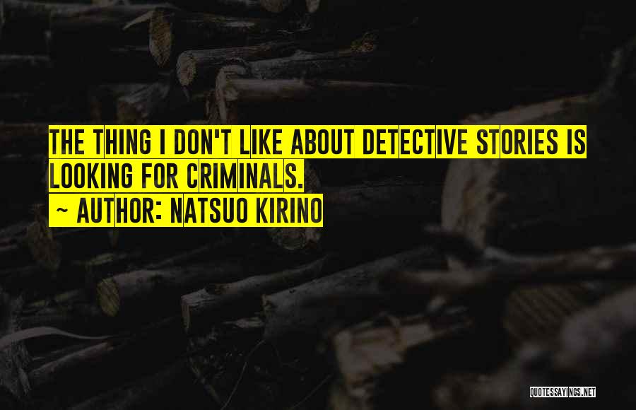 Natsuo Kirino Quotes: The Thing I Don't Like About Detective Stories Is Looking For Criminals.