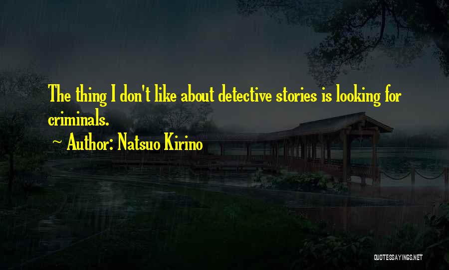 Natsuo Kirino Quotes: The Thing I Don't Like About Detective Stories Is Looking For Criminals.