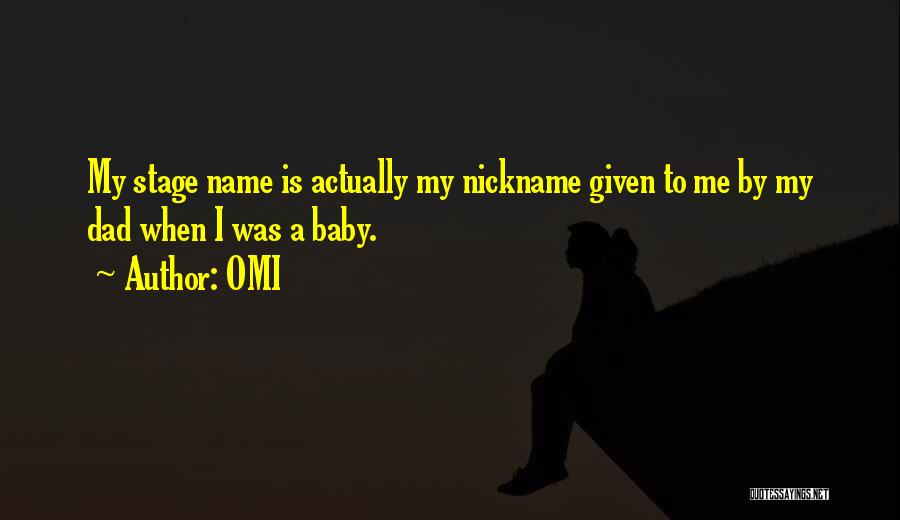 OMI Quotes: My Stage Name Is Actually My Nickname Given To Me By My Dad When I Was A Baby.