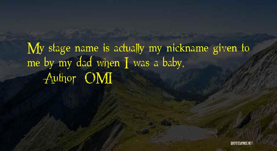 OMI Quotes: My Stage Name Is Actually My Nickname Given To Me By My Dad When I Was A Baby.