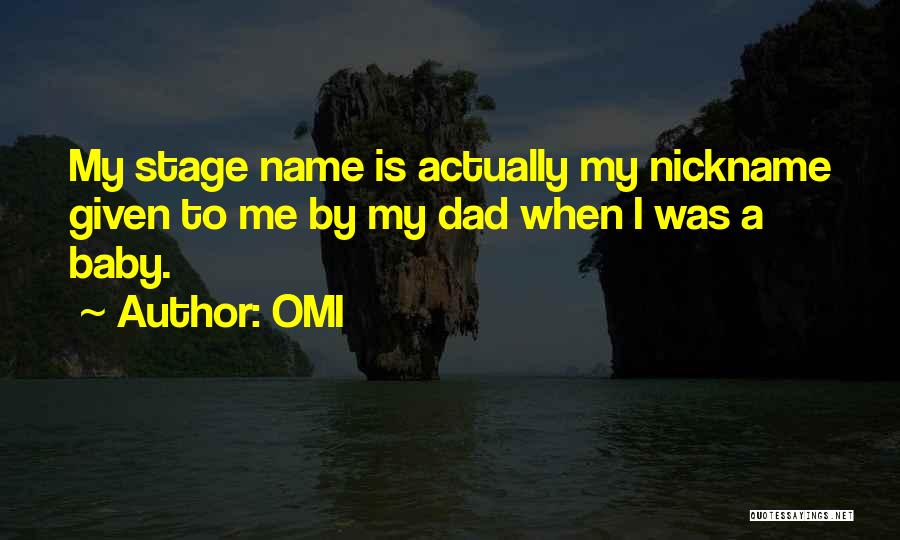 OMI Quotes: My Stage Name Is Actually My Nickname Given To Me By My Dad When I Was A Baby.