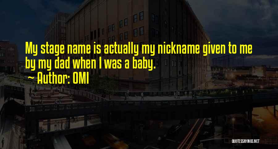 OMI Quotes: My Stage Name Is Actually My Nickname Given To Me By My Dad When I Was A Baby.