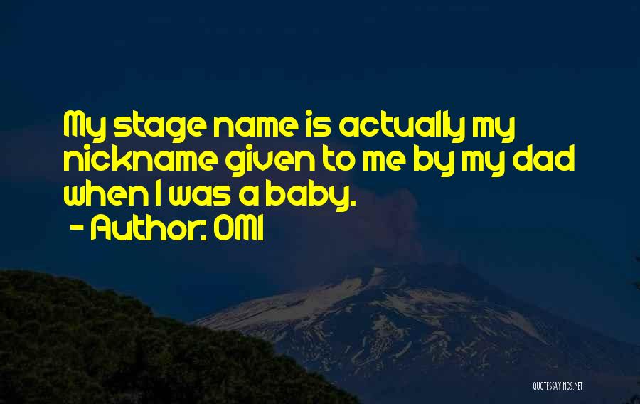 OMI Quotes: My Stage Name Is Actually My Nickname Given To Me By My Dad When I Was A Baby.