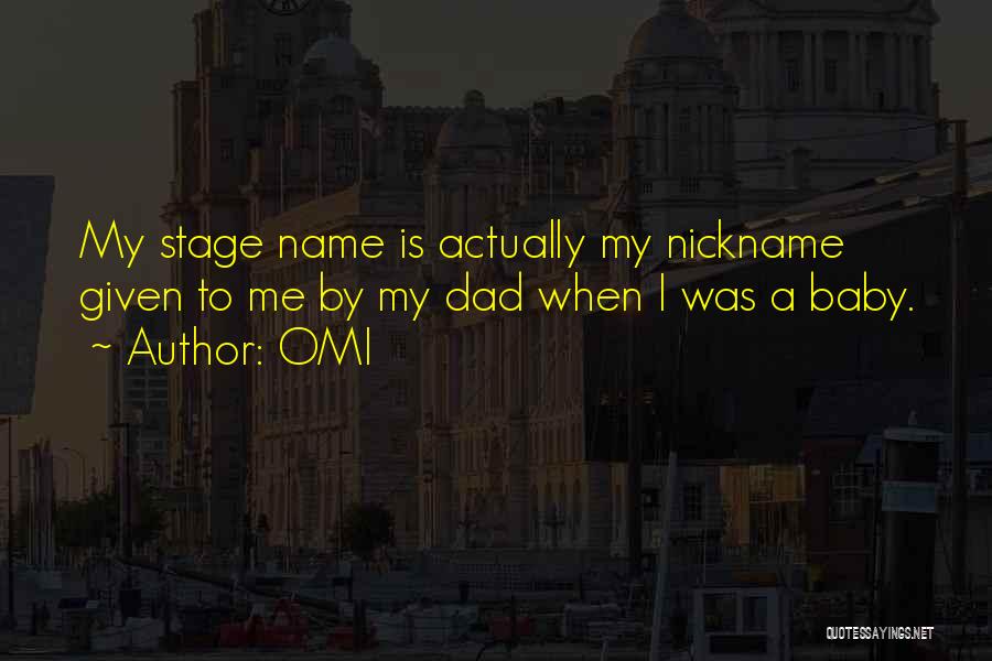 OMI Quotes: My Stage Name Is Actually My Nickname Given To Me By My Dad When I Was A Baby.