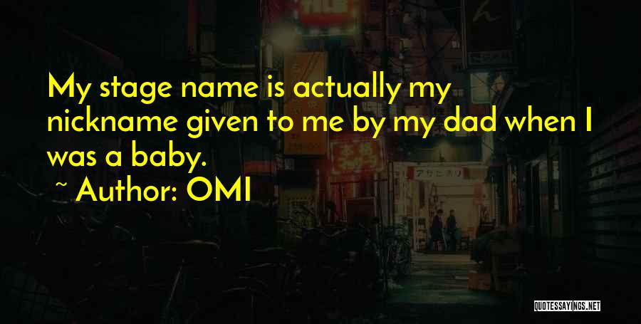 OMI Quotes: My Stage Name Is Actually My Nickname Given To Me By My Dad When I Was A Baby.