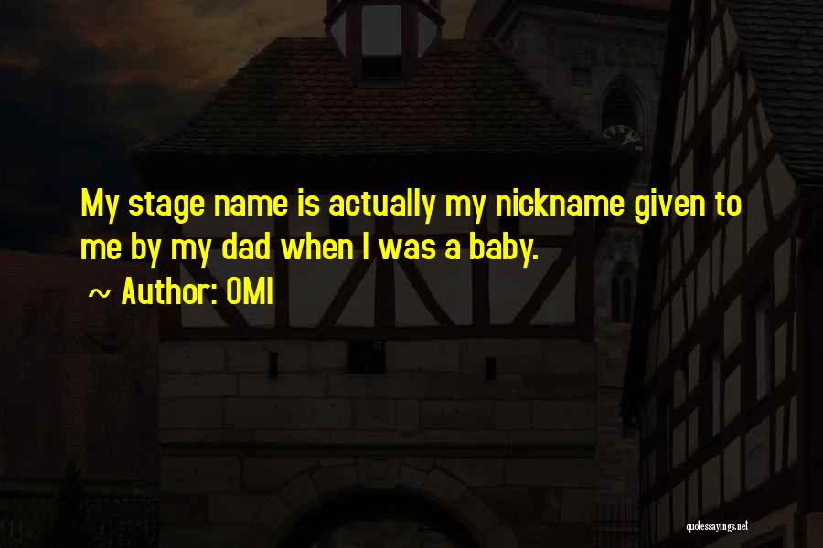 OMI Quotes: My Stage Name Is Actually My Nickname Given To Me By My Dad When I Was A Baby.