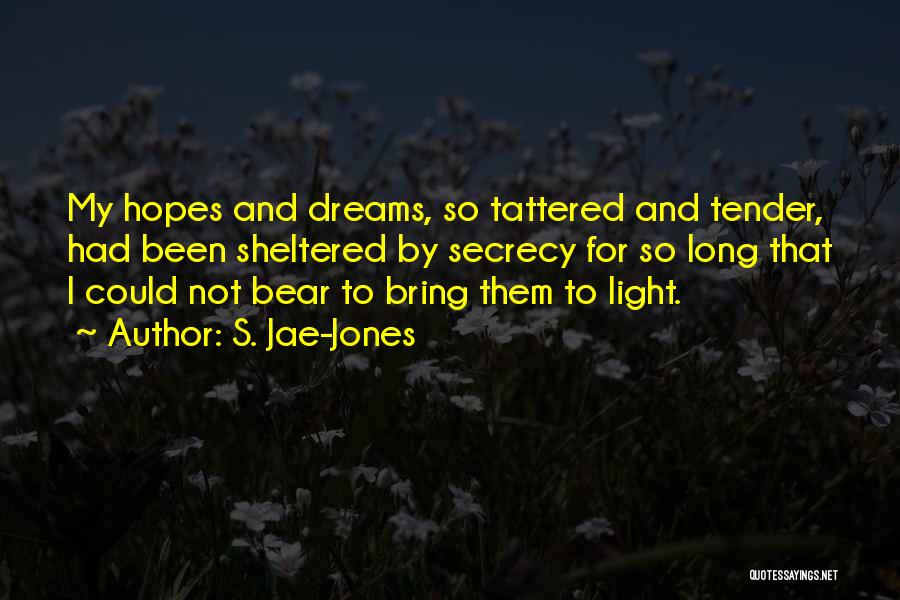 S. Jae-Jones Quotes: My Hopes And Dreams, So Tattered And Tender, Had Been Sheltered By Secrecy For So Long That I Could Not