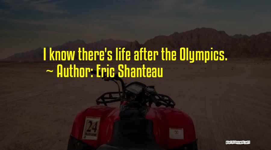 Eric Shanteau Quotes: I Know There's Life After The Olympics.