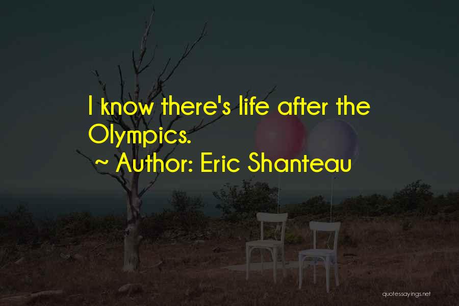 Eric Shanteau Quotes: I Know There's Life After The Olympics.