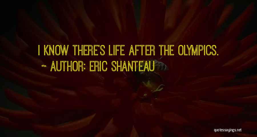 Eric Shanteau Quotes: I Know There's Life After The Olympics.