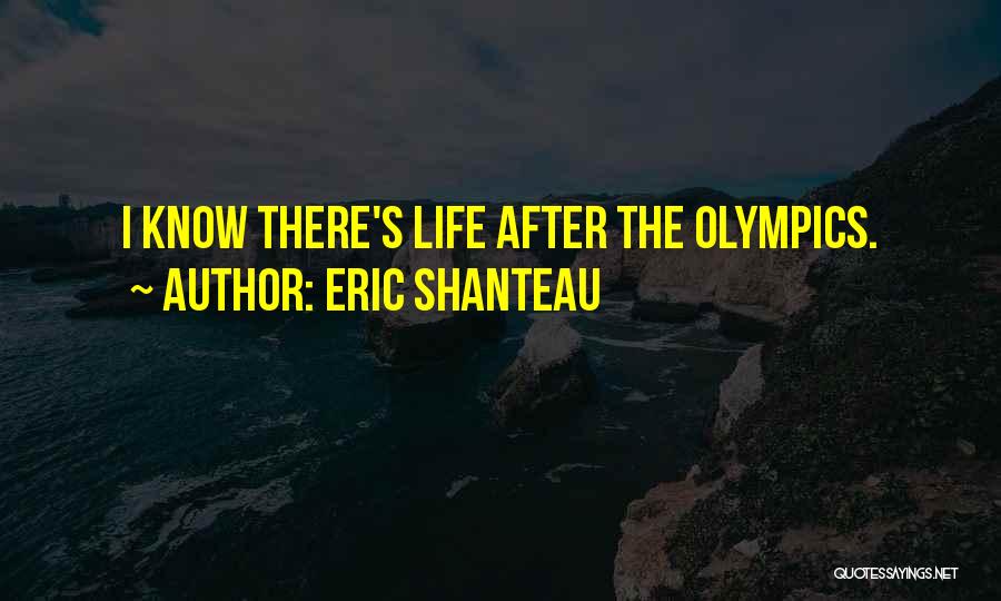Eric Shanteau Quotes: I Know There's Life After The Olympics.