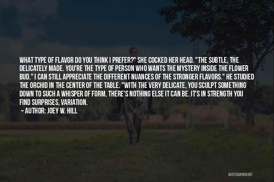 Joey W. Hill Quotes: What Type Of Flavor Do You Think I Prefer? She Cocked Her Head. The Subtle, The Delicately Made. You're The