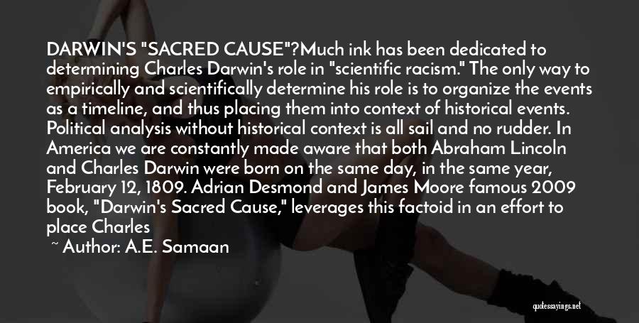 A.E. Samaan Quotes: Darwin's Sacred Cause?much Ink Has Been Dedicated To Determining Charles Darwin's Role In Scientific Racism. The Only Way To Empirically