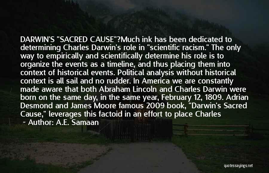 A.E. Samaan Quotes: Darwin's Sacred Cause?much Ink Has Been Dedicated To Determining Charles Darwin's Role In Scientific Racism. The Only Way To Empirically