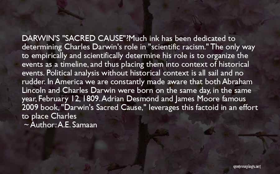 A.E. Samaan Quotes: Darwin's Sacred Cause?much Ink Has Been Dedicated To Determining Charles Darwin's Role In Scientific Racism. The Only Way To Empirically