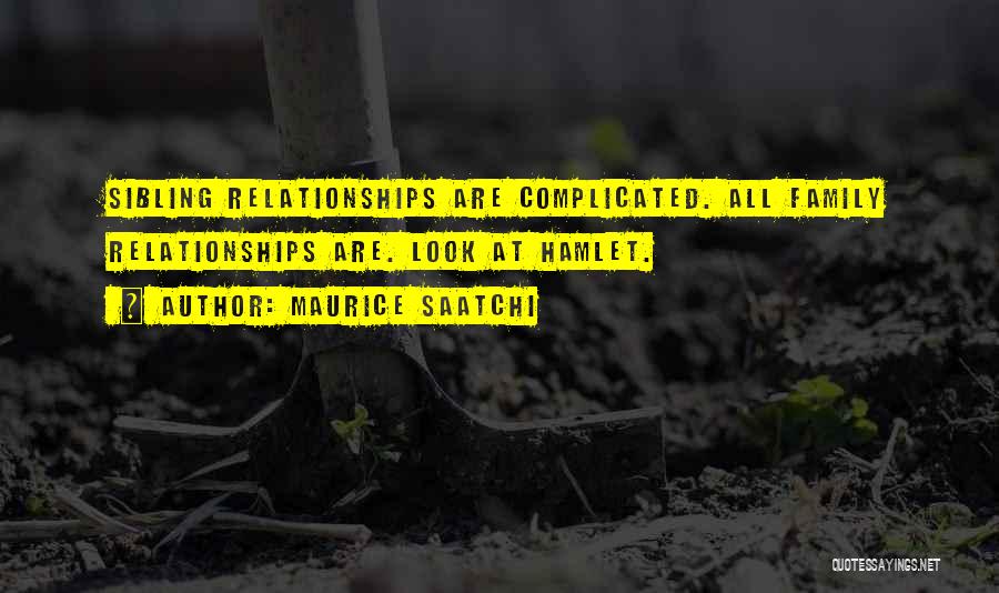 Maurice Saatchi Quotes: Sibling Relationships Are Complicated. All Family Relationships Are. Look At Hamlet.