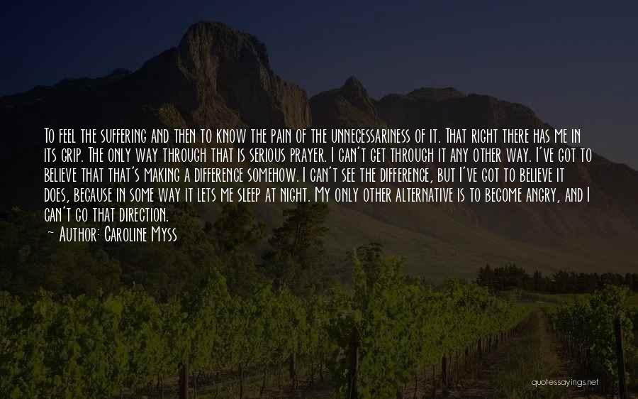 Caroline Myss Quotes: To Feel The Suffering And Then To Know The Pain Of The Unnecessariness Of It. That Right There Has Me