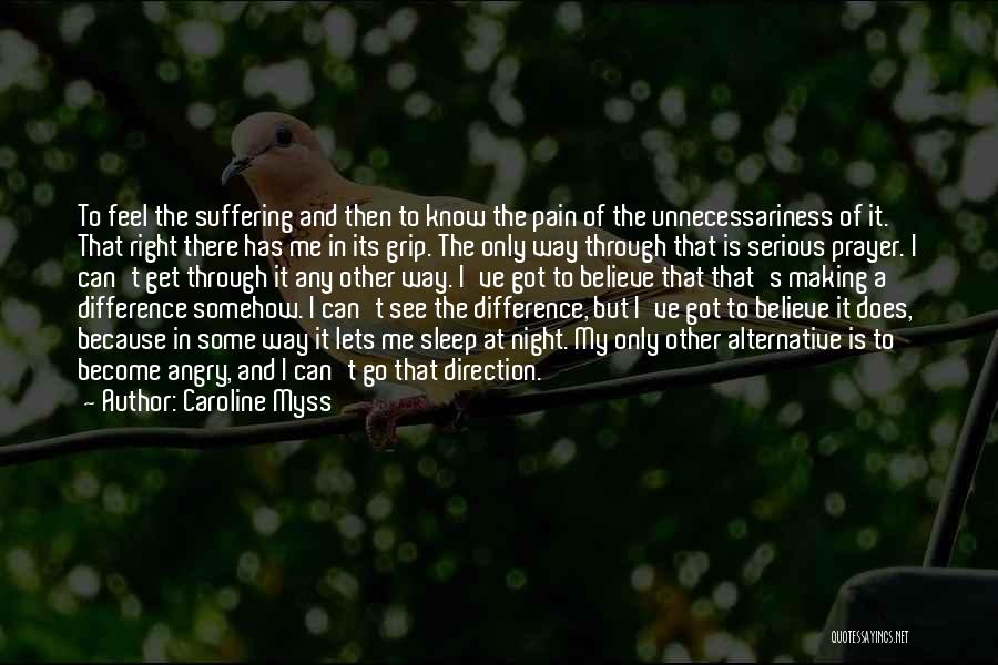 Caroline Myss Quotes: To Feel The Suffering And Then To Know The Pain Of The Unnecessariness Of It. That Right There Has Me