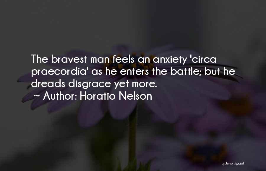 Horatio Nelson Quotes: The Bravest Man Feels An Anxiety 'circa Praecordia' As He Enters The Battle; But He Dreads Disgrace Yet More.