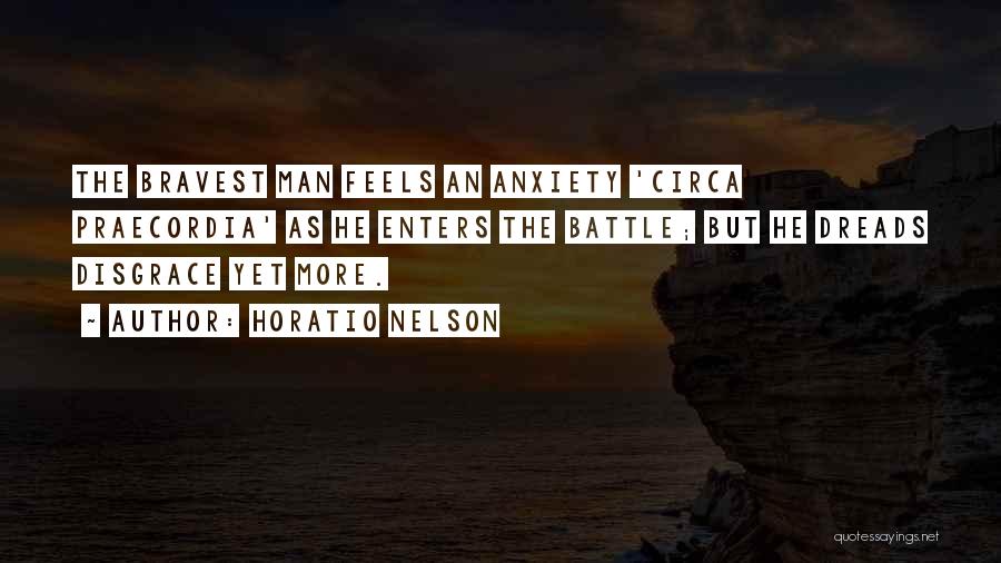 Horatio Nelson Quotes: The Bravest Man Feels An Anxiety 'circa Praecordia' As He Enters The Battle; But He Dreads Disgrace Yet More.