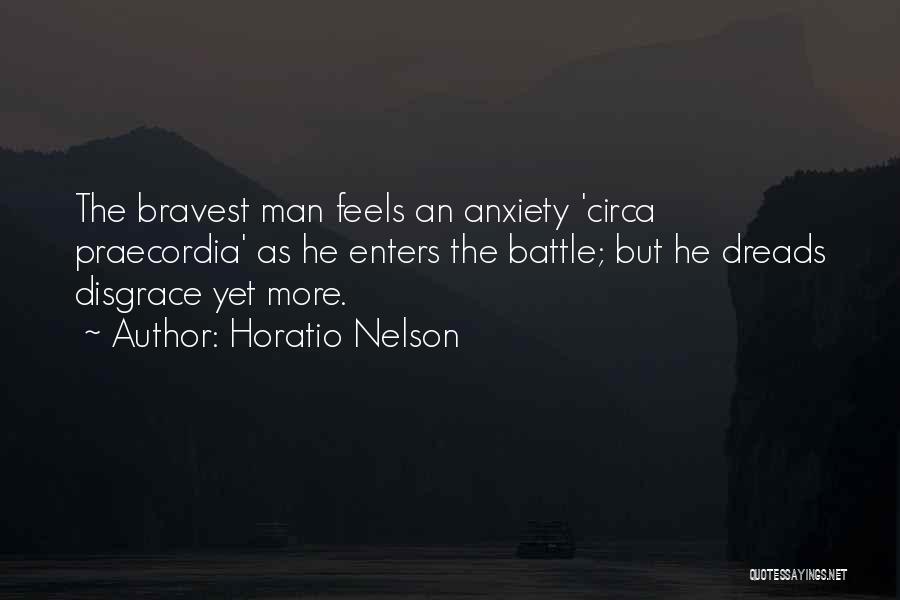 Horatio Nelson Quotes: The Bravest Man Feels An Anxiety 'circa Praecordia' As He Enters The Battle; But He Dreads Disgrace Yet More.
