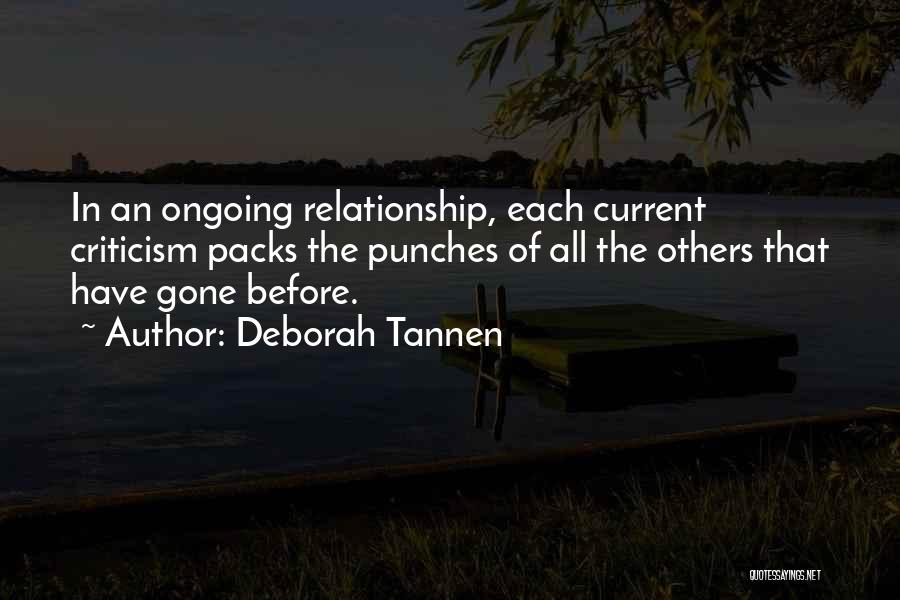 Deborah Tannen Quotes: In An Ongoing Relationship, Each Current Criticism Packs The Punches Of All The Others That Have Gone Before.