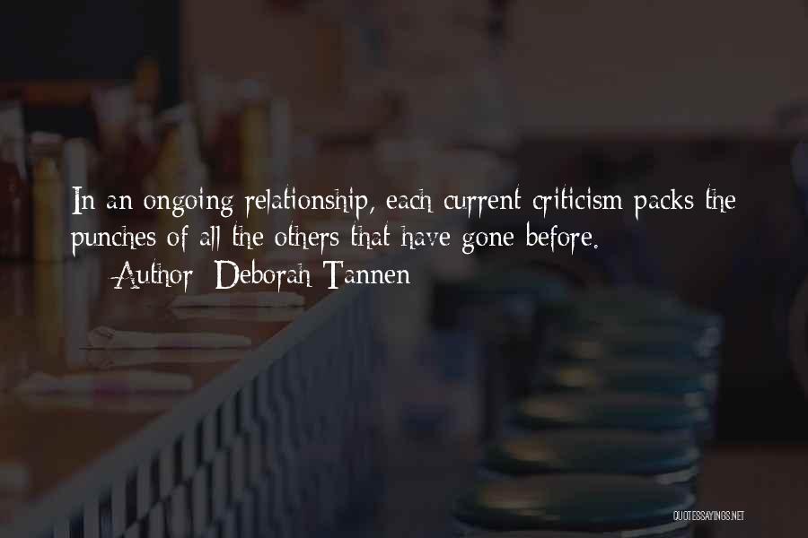 Deborah Tannen Quotes: In An Ongoing Relationship, Each Current Criticism Packs The Punches Of All The Others That Have Gone Before.