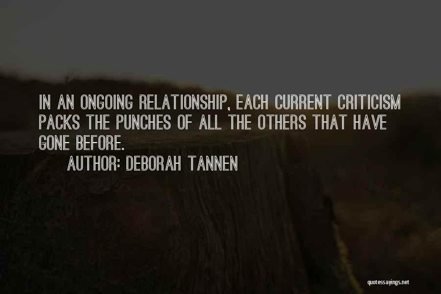 Deborah Tannen Quotes: In An Ongoing Relationship, Each Current Criticism Packs The Punches Of All The Others That Have Gone Before.