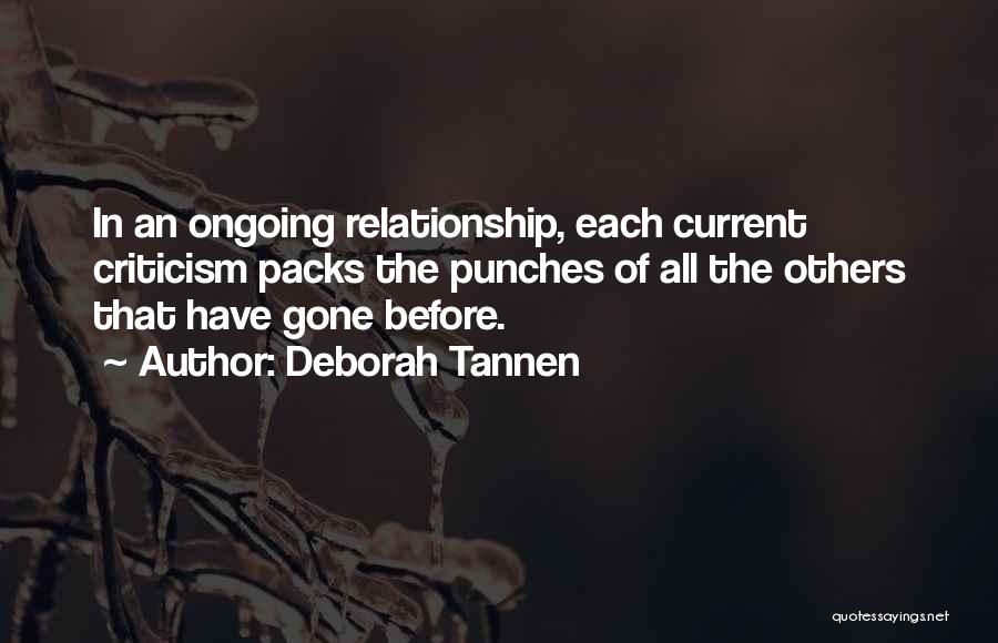 Deborah Tannen Quotes: In An Ongoing Relationship, Each Current Criticism Packs The Punches Of All The Others That Have Gone Before.