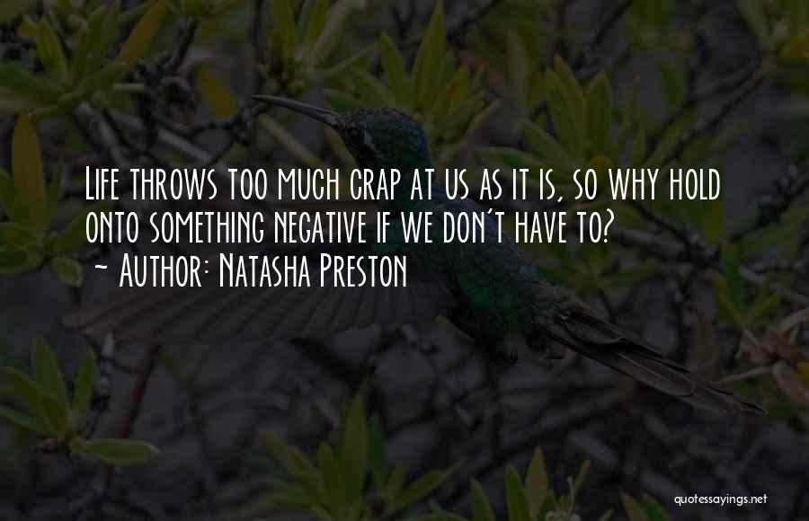 Natasha Preston Quotes: Life Throws Too Much Crap At Us As It Is, So Why Hold Onto Something Negative If We Don't Have