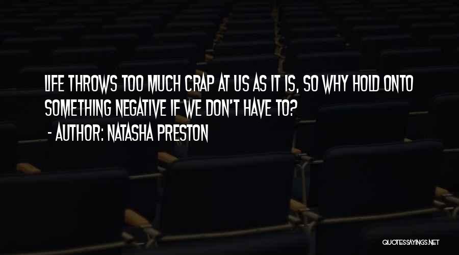 Natasha Preston Quotes: Life Throws Too Much Crap At Us As It Is, So Why Hold Onto Something Negative If We Don't Have