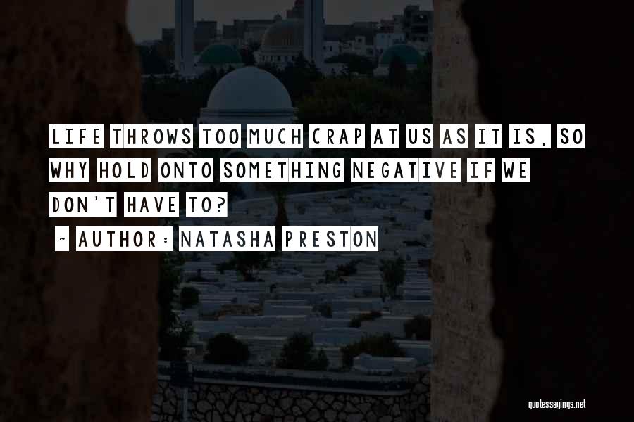 Natasha Preston Quotes: Life Throws Too Much Crap At Us As It Is, So Why Hold Onto Something Negative If We Don't Have