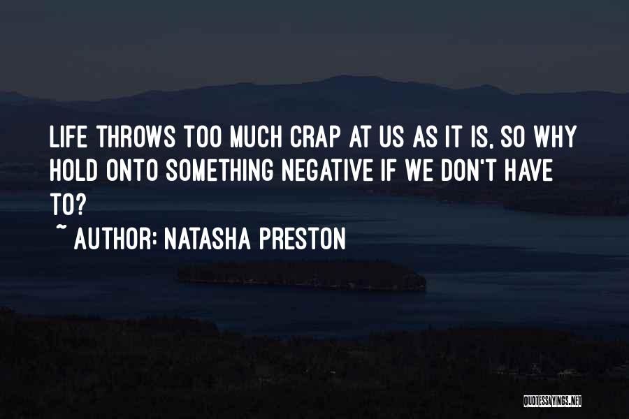 Natasha Preston Quotes: Life Throws Too Much Crap At Us As It Is, So Why Hold Onto Something Negative If We Don't Have