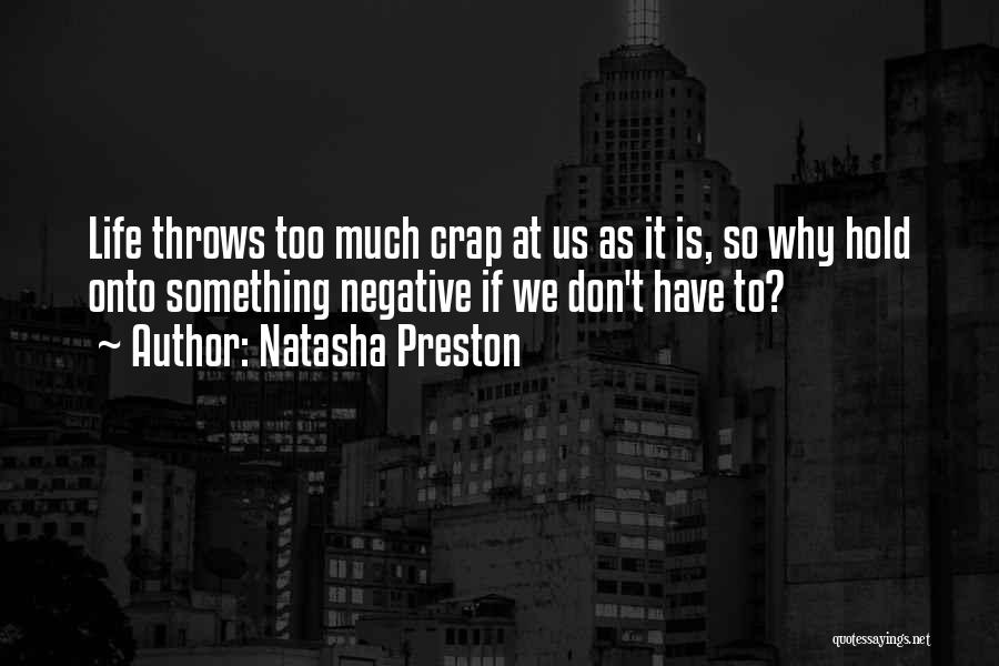 Natasha Preston Quotes: Life Throws Too Much Crap At Us As It Is, So Why Hold Onto Something Negative If We Don't Have