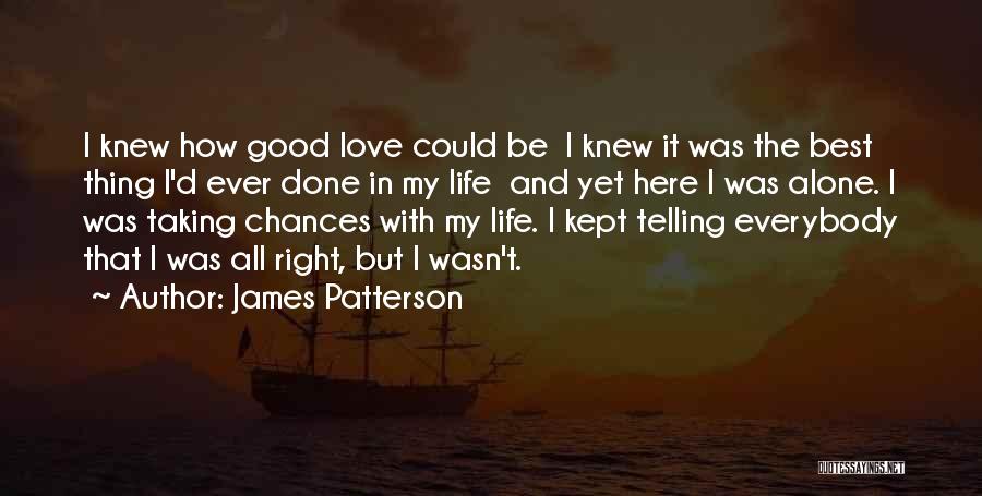 James Patterson Quotes: I Knew How Good Love Could Be I Knew It Was The Best Thing I'd Ever Done In My Life