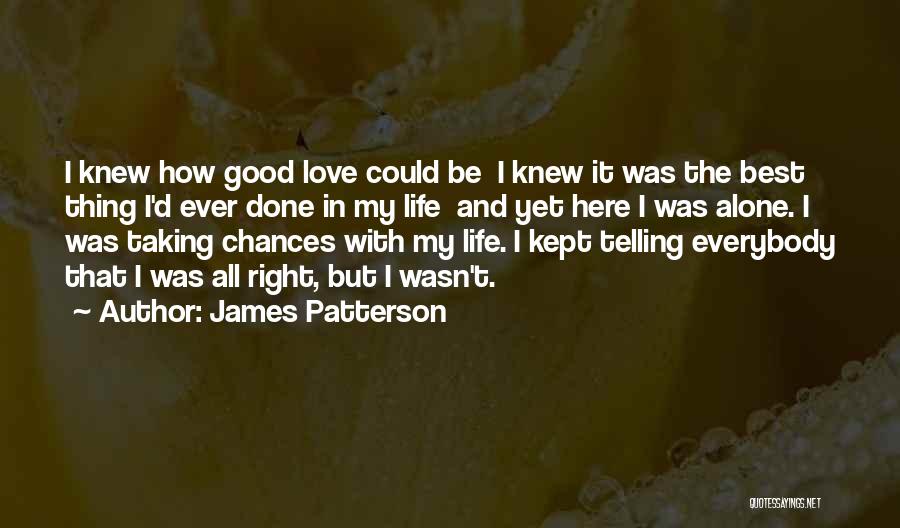 James Patterson Quotes: I Knew How Good Love Could Be I Knew It Was The Best Thing I'd Ever Done In My Life