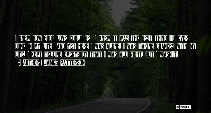 James Patterson Quotes: I Knew How Good Love Could Be I Knew It Was The Best Thing I'd Ever Done In My Life