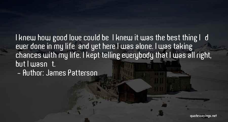 James Patterson Quotes: I Knew How Good Love Could Be I Knew It Was The Best Thing I'd Ever Done In My Life