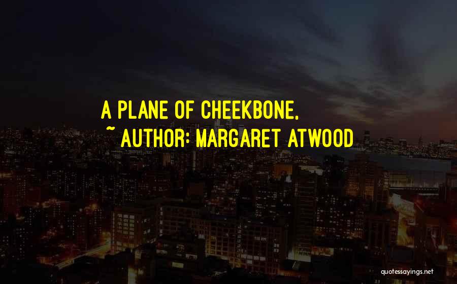 Margaret Atwood Quotes: A Plane Of Cheekbone,