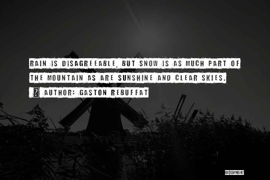 Gaston Rebuffat Quotes: Rain Is Disagreeable, But Snow Is As Much Part Of The Mountain As Are Sunshine And Clear Skies.