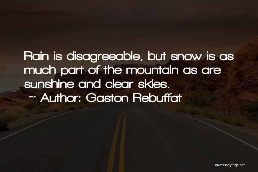 Gaston Rebuffat Quotes: Rain Is Disagreeable, But Snow Is As Much Part Of The Mountain As Are Sunshine And Clear Skies.